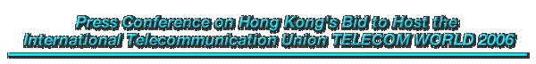 Press Conference on Hong Kong's Bid to Host the International Telecommunication Union TELECOM WORLD 2006 