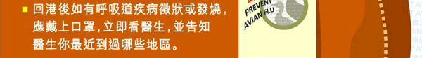 回港後如有呼吸道疾病徵狀或發燒，應戴上口罩，立即看醫生，並告知醫生你最近到過哪些地區