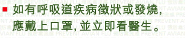 如有呼吸道疾病征状或发烧，应戴上口罩，并立即看医生