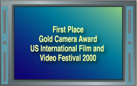 First Place Gold Camera Award US International Film and Video Festival 2000