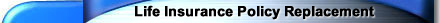 Life Insurance Policy Replacement