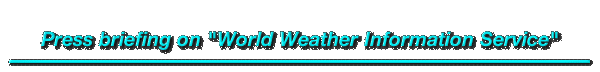 Press briefing on "World Weather Information Service"