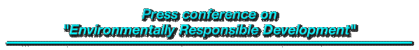 Press conference on "Environmentally Responsible Development"