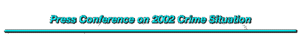 Press Conference on 2002 Crime Situation 
