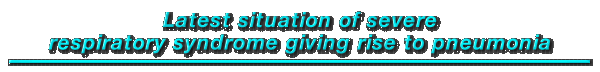 Latest situation of severe respiratory syndrome giving rise to pneumonia 