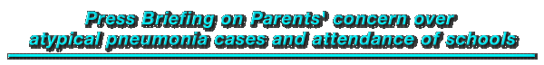 Press Briefing on Parents' concern over atypical pneumonia cases and attendance of schools