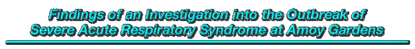 Findings of an Investigation into the Outbreak of Severe Acute Respiratory Syndrome at Amoy Gardens 