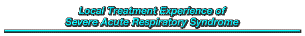 Local Treatment Experience of Severe Acute Respiratory Syndrome 