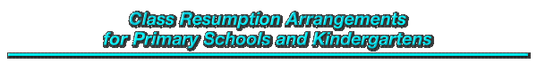 Class Resumption Arrangements for Primary Schools and Kindergartens 