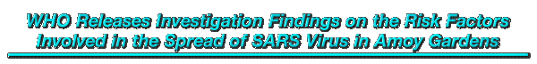WHO Releases Investigation Findings on the Risk Factors Involved in the Spread of SARS Virus in Amoy Gardens