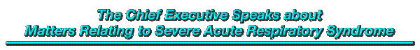 The Chief Executive Speaks about Matters Related to Severe Acute Respiratory Syndrome  