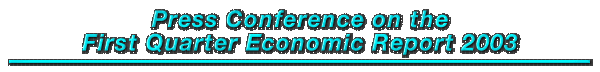 Press Conference on the First Quarter Economic Report 2003