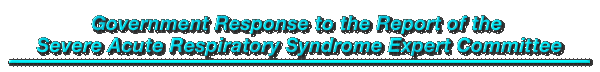 Government Response to the Report of the Severe Acute Respiratory Syndrome Expert Committee 