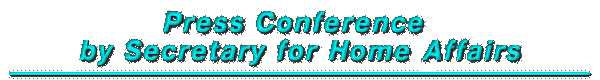 Press Conference by	Secretary for Home Affairs