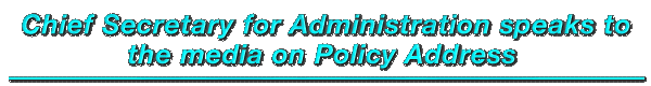 Chief Secretary for Administration speaks to the media on Policy Address