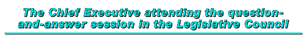 The Chief Executive attending the question-and-answer session in the Legislative Council